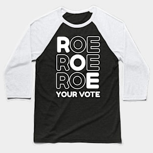 Pro Roe Pro Choice Roe Roe Roe Your Vote Feminist Baseball T-Shirt